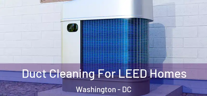  Duct Cleaning For LEED Homes Washington - DC