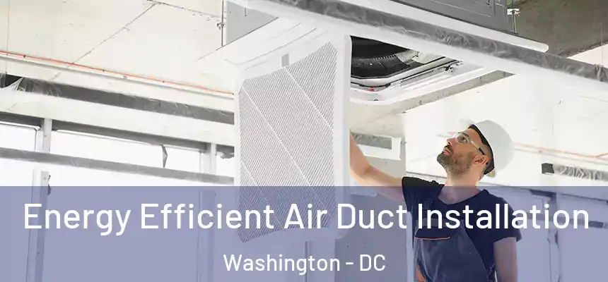  Energy Efficient Air Duct Installation Washington - DC
