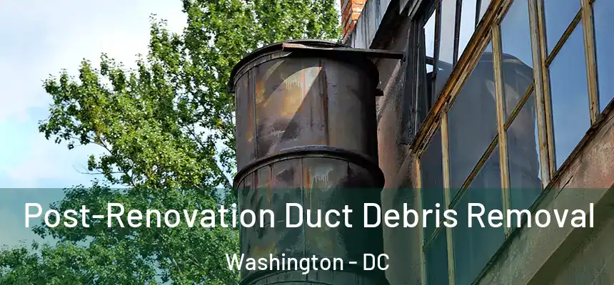  Post-Renovation Duct Debris Removal Washington - DC